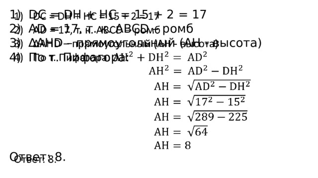   DC = DH + HC = 15 + 2 = 17 AD = 17, т. к. ABCD – ромб ∆ AHD – прямоугольный (АН - высота) По т. Пифагора: Ответ: 8. 