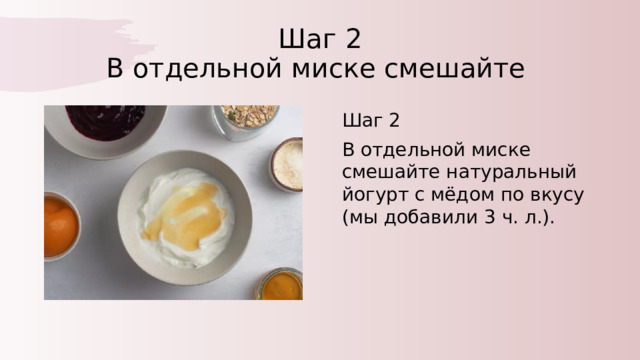 Шаг 2  В отдельной миске смешайте Шаг 2 В отдельной миске смешайте натуральный йогурт с мёдом по вкусу (мы добавили 3 ч. л.). 