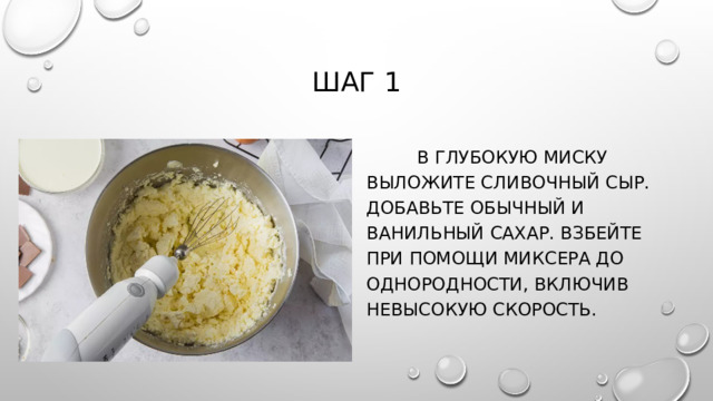 Шаг 1  В глубокую миску выложите сливочный сыр. Добавьте обычный и ванильный сахар. Взбейте при помощи миксера до однородности, включив невысокую скорость. 