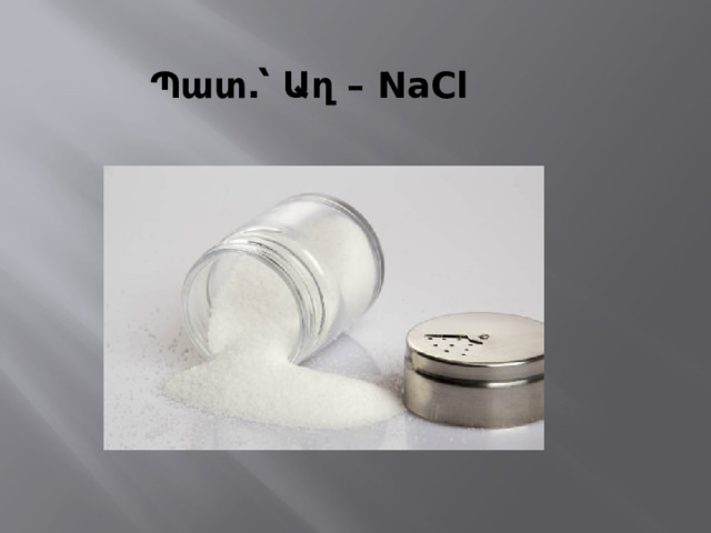 Պատ․՝ Աղ – NaCl    