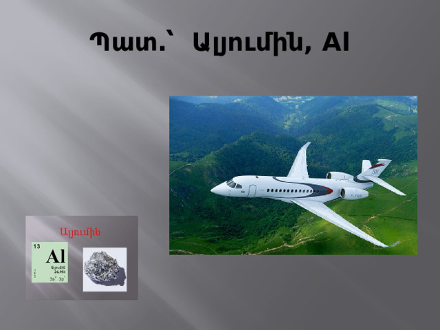 Պատ․՝ Ալյումին, Аl 