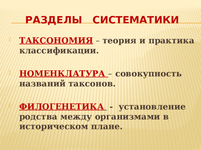 РАЗДЕЛЫ СИСТЕМАТИКИ ТАКСОНОМИЯ – теория и практика классификации. НОМЕНКЛАТУРА –  совокупность названий таксонов. ФИЛОГЕНЕТИКА   - установление родства между организмами в историческом плане. 