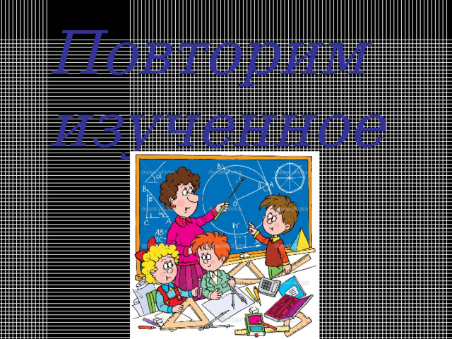 Повторим  изученное 