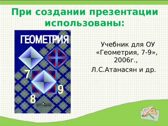 При создании презентации использованы:    Учебник для ОУ «Геометрия, 7-9», 2006г., Л.С.Атанасян и др. 