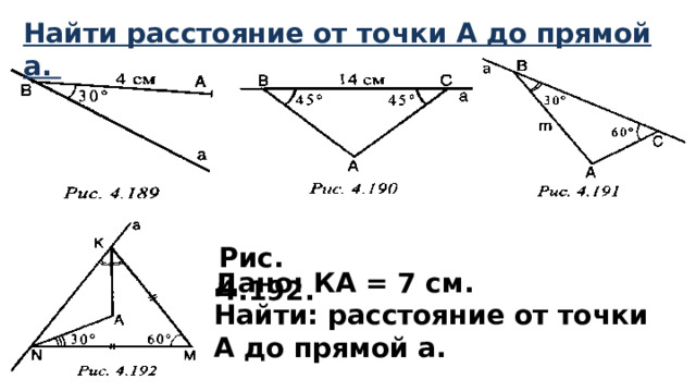 Найти расстояние от точки А до прямой а. Рис. 4.192. Дано: КА = 7 см. Найти: расстояние от точки А до прямой а. 