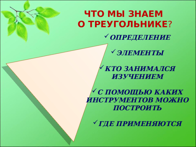 ЧТО МЫ ЗНАЕМ О ТРЕУГОЛЬНИКЕ ? ОПРЕДЕЛЕНИЕ  ЭЛЕМЕНТЫ  КТО ЗАНИМАЛСЯ ИЗУЧЕНИЕМ  С ПОМОЩЬЮ КАКИХ ИНСТРУМЕНТОВ МОЖНО ПОСТРОИТЬ  ГДЕ ПРИМЕНЯЮТСЯ 