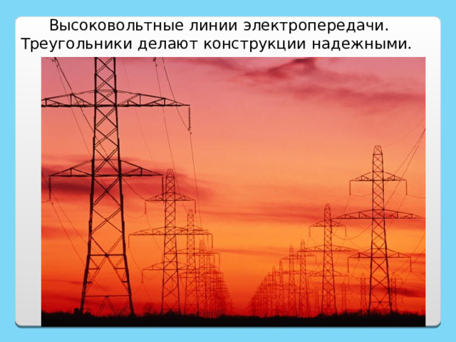 Высоковольтные линии электропередачи. Треугольники делают  конструкции надежными. http://orsk.ru/index.php?option=com_content&task=view&id=4359&Itemid=110  