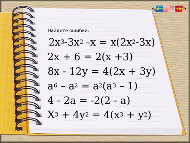 Найдите ошибки:  2х 3 -3х 2 –х = х(2х 2 -3х) 2х + 6 = 2(х +3) 8х - 12у = 4(2х + 3у) а 6 – а 2 = а 2 (а 3 – 1) 4 - 2а = -2(2 - а) Х 3 + 4у 2 = 4(х 3 + у 2 ) 