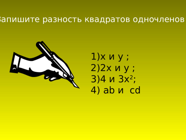 Запишите разность квадратов одночленов : 1)х и у ; 2)2х и у ; 3)4 и 3х 2 ; 4) ab и cd 