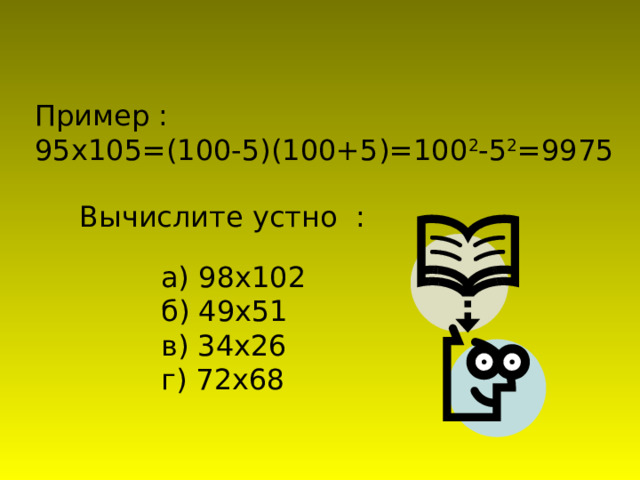 Пример : 95х105=(100-5)(100+5)=100 2 -5 2 =9975  Вычислите устно : а) 98х102 б) 49х51 в) 34х26 г) 72х68 
