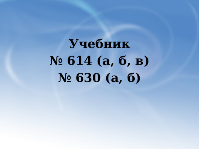 Учебник № 614 (а, б, в) № 630 (а, б) 