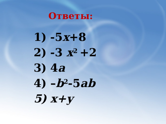  Ответы: -5 х +8 -3 х 2 +2 4 а  – b 2 -5 ab х+у 