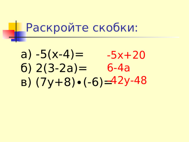 Раскройте скобки: а) -5(х-4)= б) 2(3-2а)= в) (7у+8)∙(-6)= -5х+20 6-4а -42у-48 