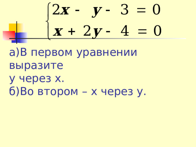 а)В первом уравнении выразите  у через х.  б)Во втором – х через у. 