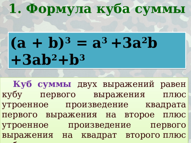 1. Формула куба суммы (a + b) 3 =  a 3 +3a 2 b +3ab 2 +b 3  Куб суммы двух выражений равен кубу первого выражения плюс утроенное произведение квадрата первого выражения на второе плюс утроенное произведение первого выражения на квадрат второго плюс куб второго выражения.   