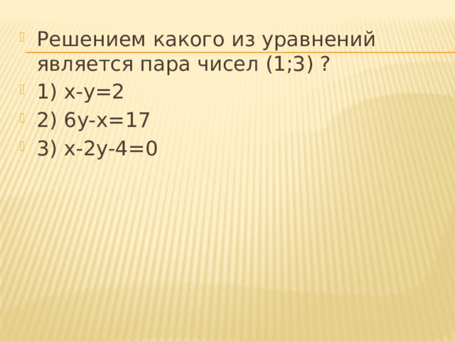 Решением какого из уравнений является пара чисел (1;3) ? 1) х-у=2 2) 6у-х=17 3) х-2у-4=0 