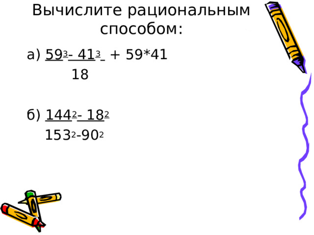 Вычислите рациональным способом: а) 59 3 - 41 3  + 59*41  18 б) 144 2 - 18 2  153 2 -90 2 