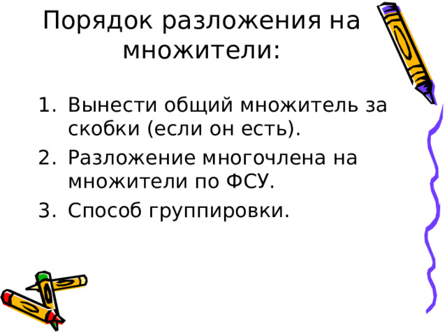 Порядок разложения на множители: Вынести общий множитель за скобки (если он есть). Разложение многочлена на множители по ФСУ. Способ группировки. 