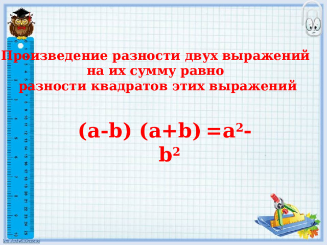 Произведение разности двух выражений на их сумму равно разности квадратов этих выражений (a-b) (a+b)  =a 2 -b 2 