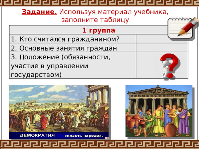 Задание. Используя материал учебника, заполните таблицу 1 группа 1. Кто считался гражданином? 2. Основные занятия граждан 3. Положение (обязанности, участие в управлении государством) 