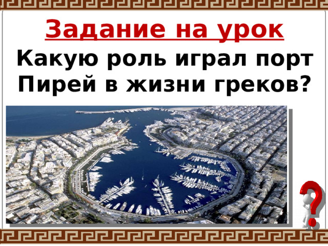 Задание на урок Какую роль играл порт Пирей в жизни греков?  
