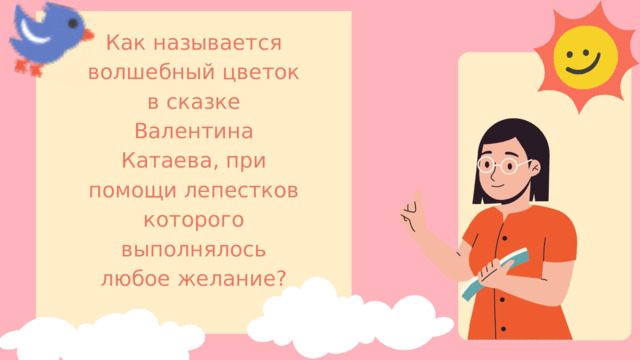 Как называется волшебный цветок в сказке Валентина Катаева, при помощи лепестков которого выполнялось любое желание? 