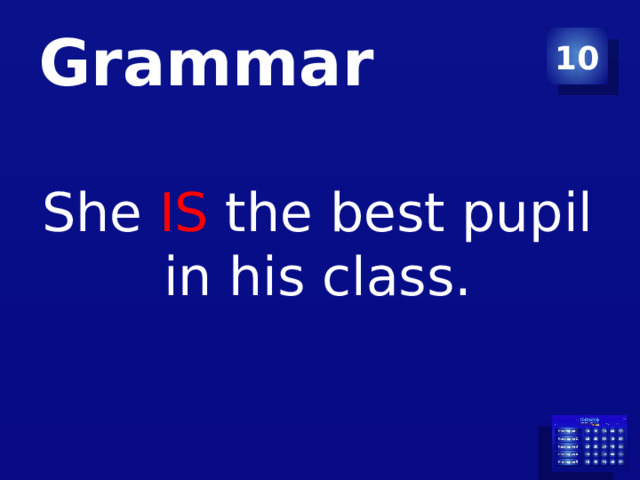 Grammar 10 She IS the best pupil in his class. 