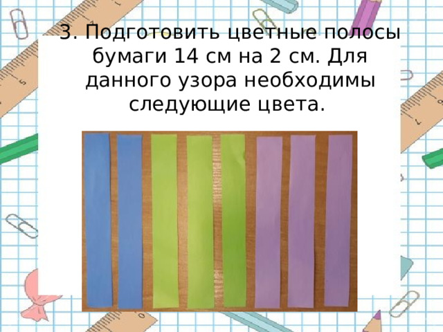 3. Подготовить цветные полосы бумаги 14 см на 2 см. Для данного узора необходимы следующие цвета. 