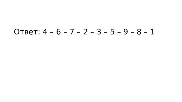 Ответ: 4 – 6 – 7 – 2 – 3 – 5 – 9 – 8 – 1 