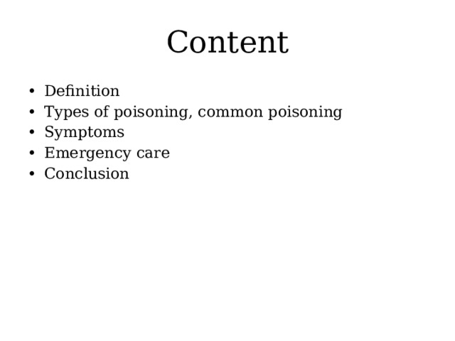 Content Definition Types of poisoning, common poisoning Symptoms Emergency care Conclusion 