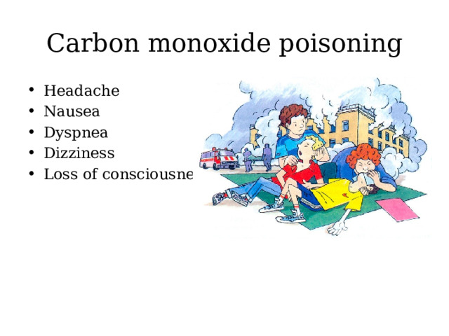 Carbon monoxide poisoning Headache Nausea Dyspnea Dizziness Loss of consciousness 