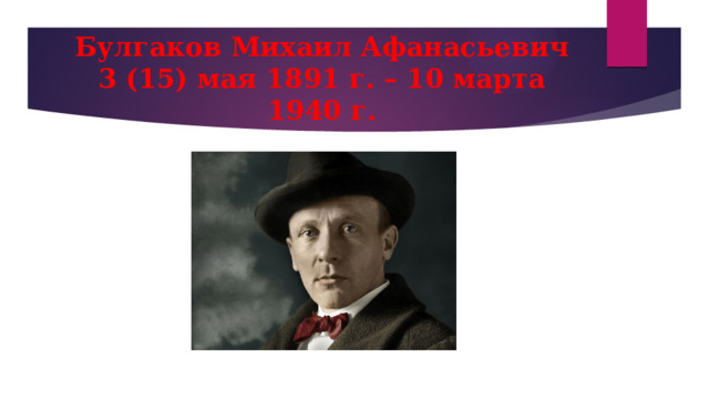 Булгаков Михаил Афанасьевич  3 (15) мая 1891 г. – 10 марта 1940 г. 