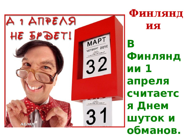 Финляндия В Финляндии 1 апреля считается Днем шуток и обманов. 