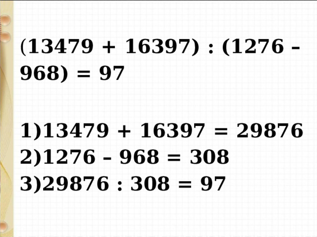 ( 13479 + 16397) : (1276 – 968) = 97  13479 + 16397 = 29876 1276 – 968 = 308 29876 : 308 = 97 