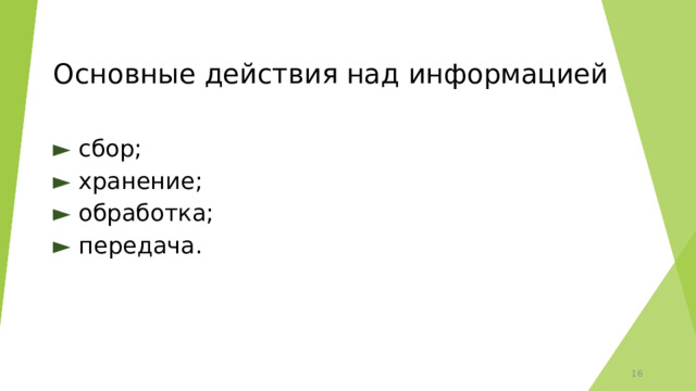 Основные действия над информацией   ►  сбор; ► хранение; ► обработка; ►  передача. 12 