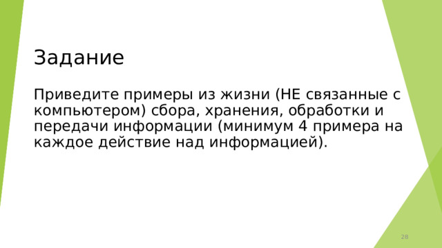 Задание Приведите примеры из жизни (НЕ связанные с компьютером) сбора, хранения, обработки и передачи информации (минимум 4 примера на каждое действие над информацией).  