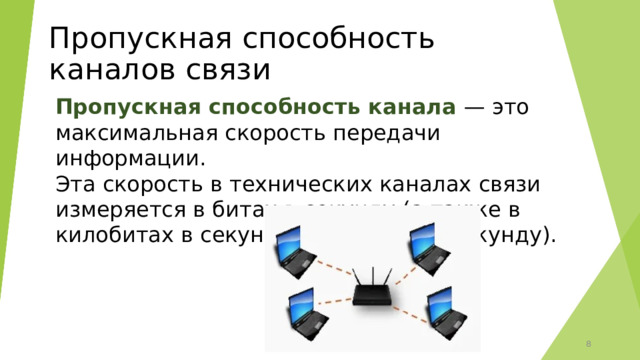 Пропускная способность каналов связи Пропускная способность канала — это максимальная скорость передачи информации.  Эта скорость в технических каналах связи измеряется в битах в секунду (а также в килобитах в секунду, мегабитах в секунду). 6 