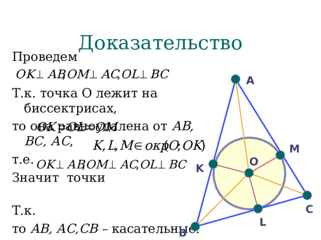 Доказательство Проведем Т.к. точка О лежит на биссектрисах, то  она равноудалена от АВ, ВС, АС , т.е. Значит точки  Т.к.  то AB, AC,CB – касательные. Значит  окр .(О ; О R) вписанная. А M О K С L В 