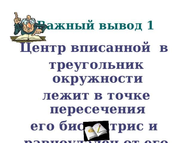 Важный вывод 1 Центр вписанной в треугольник окружности лежит в точке пересечения его биссектрис и равноудален от его сторон. 