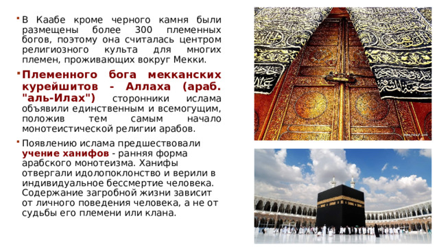 В Каабе кроме черного камня были размещены более 300 племенных богов, поэтому она считалась центром религиозного культа для многих племен, проживающих вокруг Мекки. Племенного бога мекканских курейшитов - Аллаха (араб. 