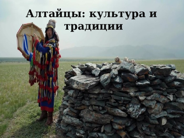 Алтайцы: культура и  традиции 