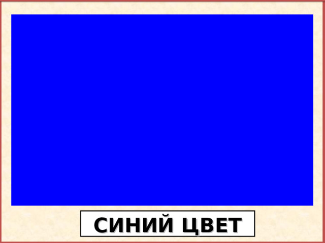 Синий  - это неба цвет  Дарит утром нам рассвет.  Дарит синие цветы,  Моря синего мечты. СИНИЙ ЦВЕТ  