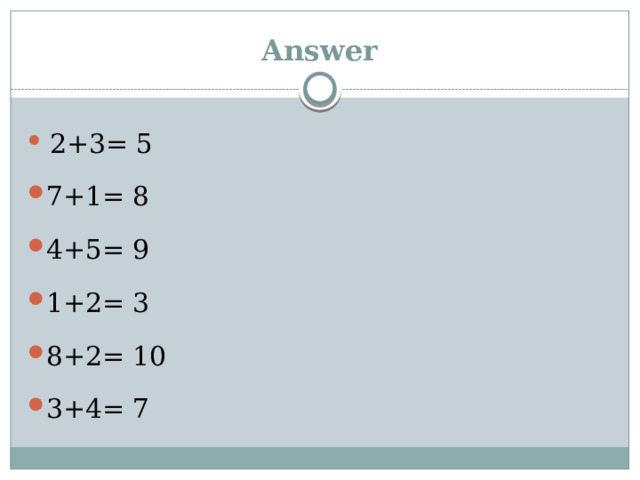Answer  2+3= 5 7+1= 8 4+5= 9 1+2= 3 8+2= 10 3+4= 7 