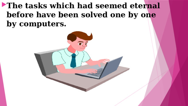 The tasks which had seemed eternal before have been solved one bу one bу computers. 