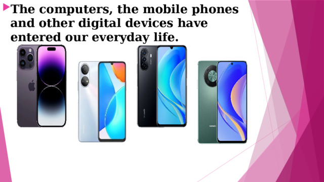 The computers, the mobile phones and other digital devices have entered our everyday life. 