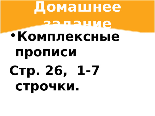 Домашнее задание Комплексные прописи Стр. 26, 1-7 строчки. 