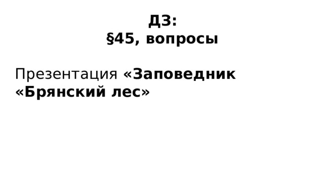 ДЗ: §45, вопросы  Презентация «Заповедник «Брянский лес»  