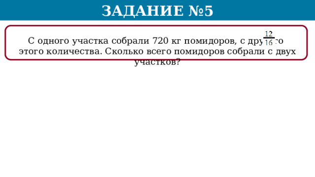 Задание №5 С одного участка собрали 720 кг помидоров, с другого этого количества. Сколько всего помидоров собрали с двух участков?  