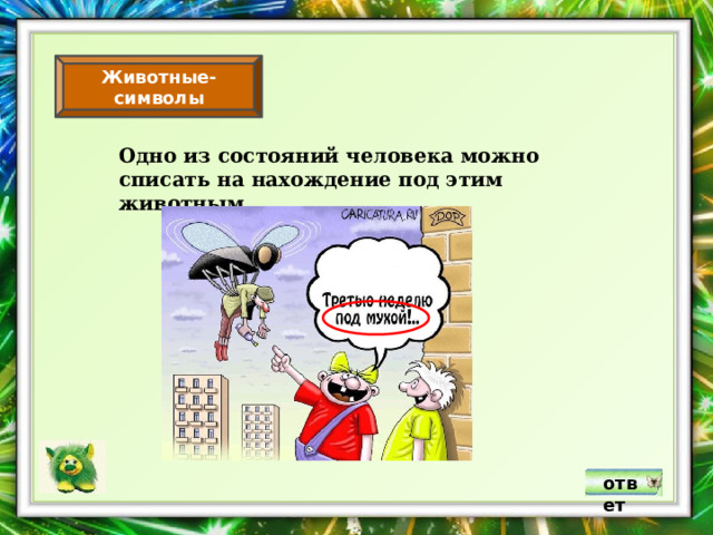 Животные-символы Одно из состояний человека можно списать на нахождение под этим животным. ответ 