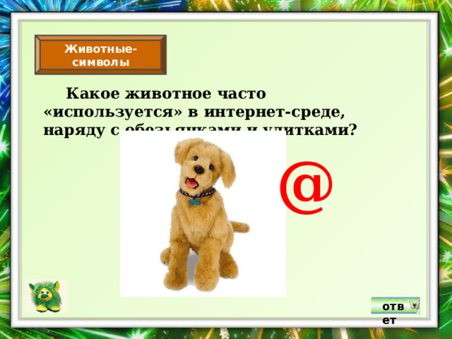 Животные-символы  Какое животное часто «используется» в интернет-среде, наряду с обезьянками и улитками? @ ответ 